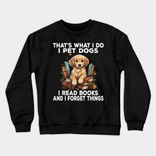 That's What I Do I Pet Dogs I Read Books And I Forget Things Crewneck Sweatshirt